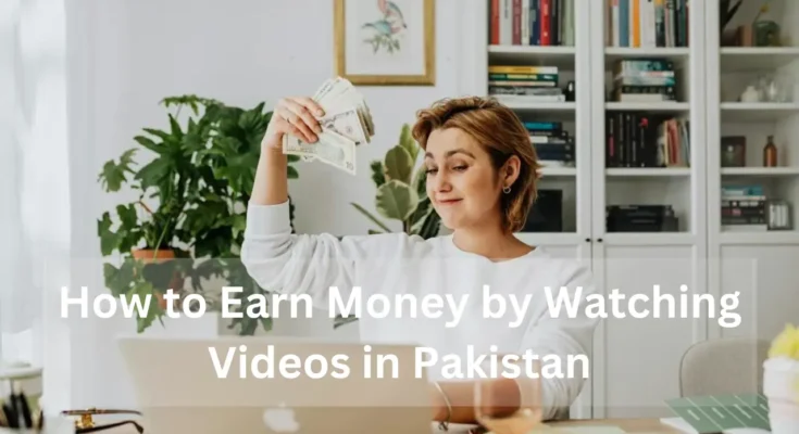 how to earn money by watching videos in pakistan